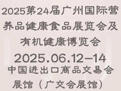 2025第24届广州国际营养品健康食品展览会及有机健康博览会